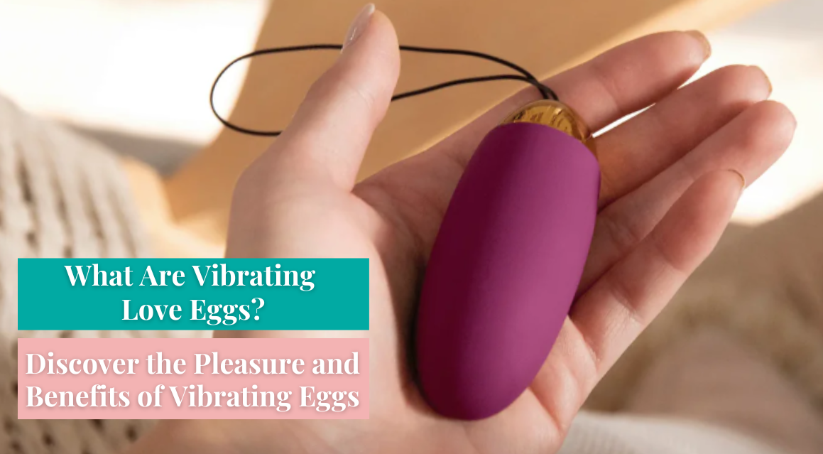 Discover the Pleasure and Benefits of Vibrating Eggs
